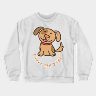 I love my little puppy Crewneck Sweatshirt